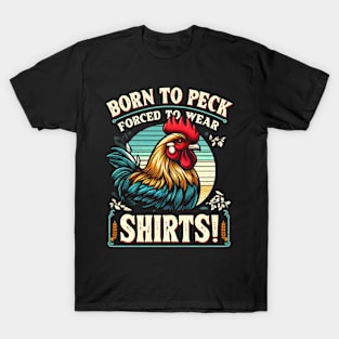 Born to Peck - Forced to Wear Shirts! The struggle of every fashion-forward fowl T-Shirt